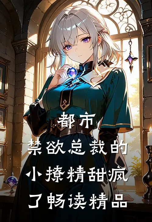 都市：禁欲总裁的小撩精甜疯了畅读精品