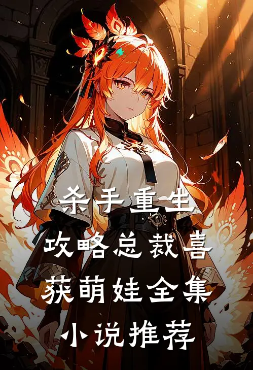 杀手重生,攻略总裁喜获萌娃全集推荐完结