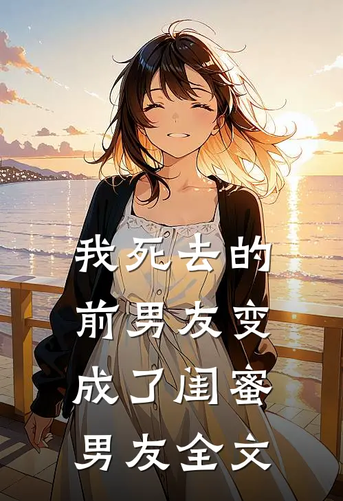 我死去的前男友变成了闺蜜男友全文在线阅读