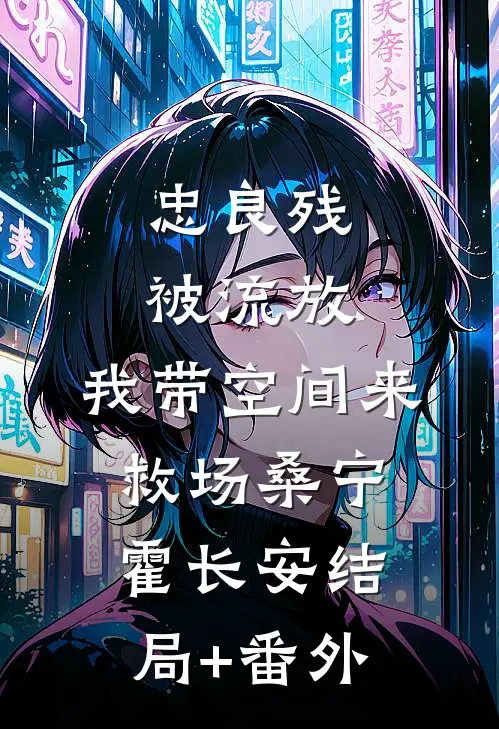 忠良残，被流放，我带空间来救场桑宁霍长安结局+番外