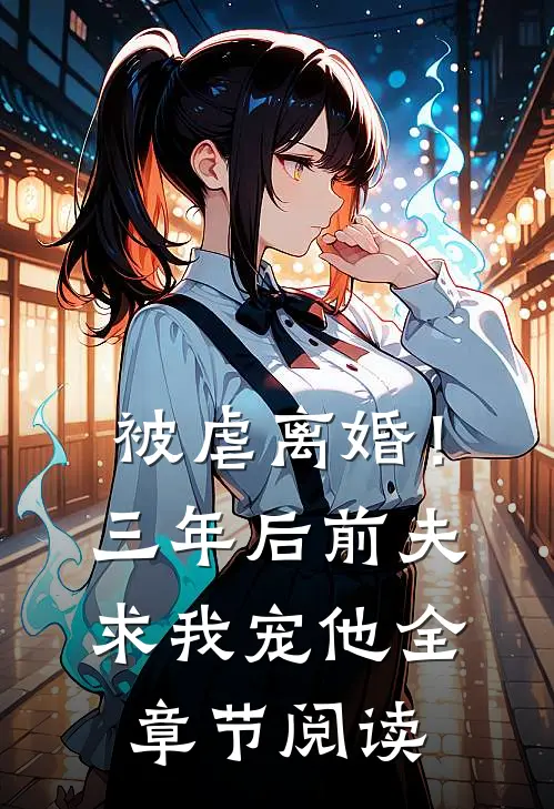 被虐离婚!三年后,前夫求我宠他全章节阅读完整版