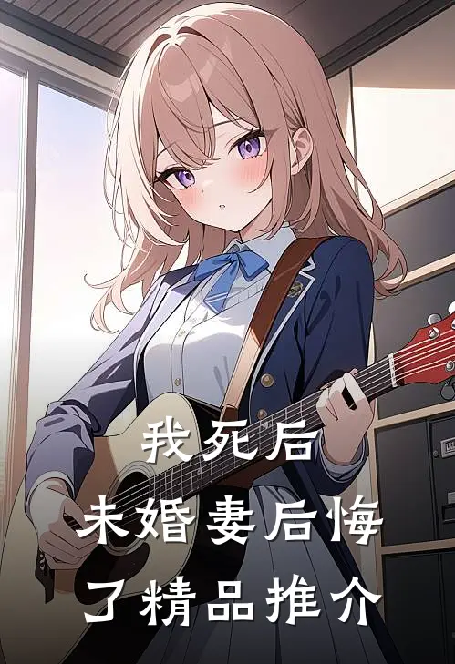 我死后,未婚妻后悔了精品推介