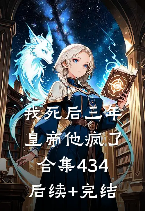 我死后三年，皇帝他疯了合集434后续+完结