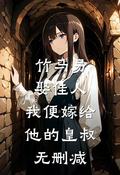 竹马另娶佳人,我便嫁给他的皇叔无删减在线观看