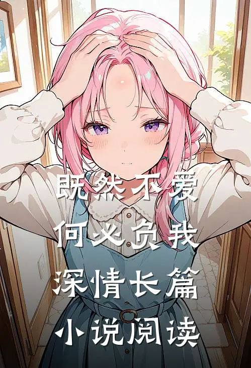 既然不爱,何必负我深情长篇阅读免费