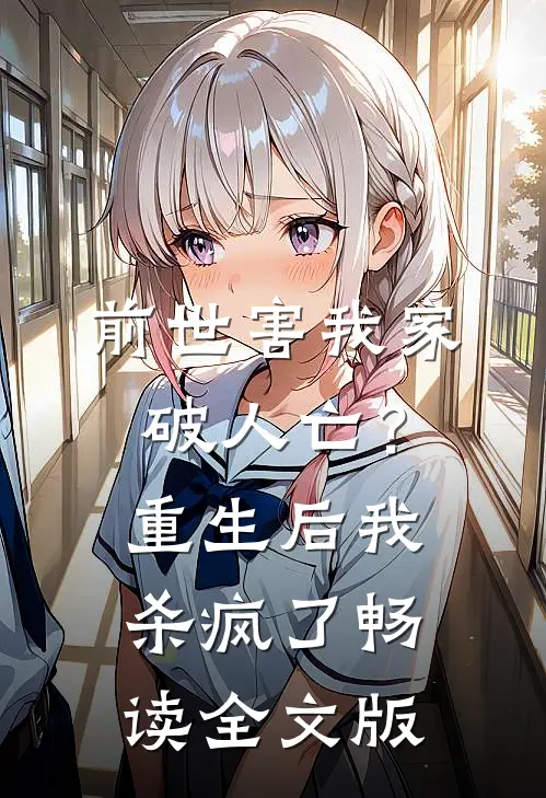 前世害我家破人亡？重生后我杀疯了畅读全文版