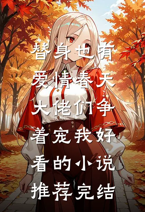 替身也有爱情春天：大佬们争着宠我好看的小说推荐完结