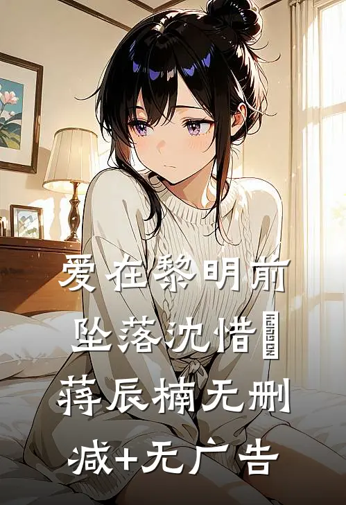 爱在黎明前坠落沈惜玥蒋辰楠无删减+无广告