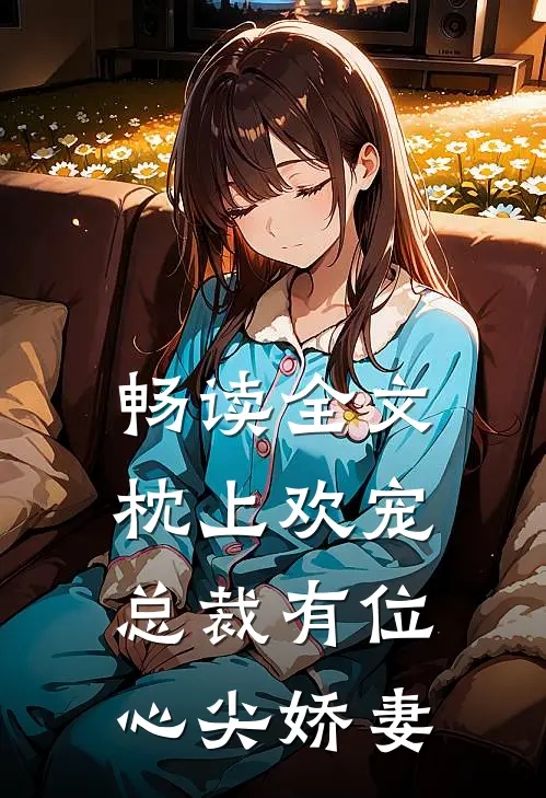 畅读全文枕上欢宠总裁有位心尖娇妻