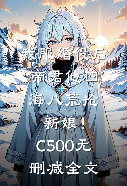我服婚役后，帝君他四海八荒抢新娘！C500无删减全文