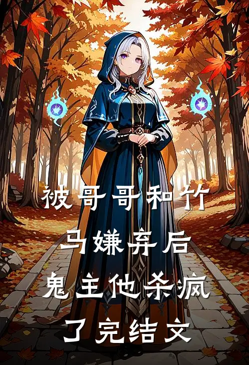 被哥哥和竹马嫌弃后,鬼主他杀疯了完结文学