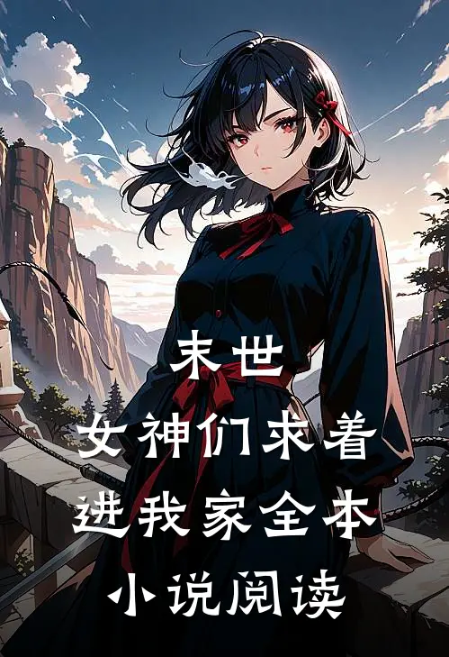 末世女神们求着进我家全本阅读免费