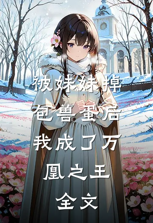 被妹妹掉包兽蛋后,我成了万凰之王.全文阅读