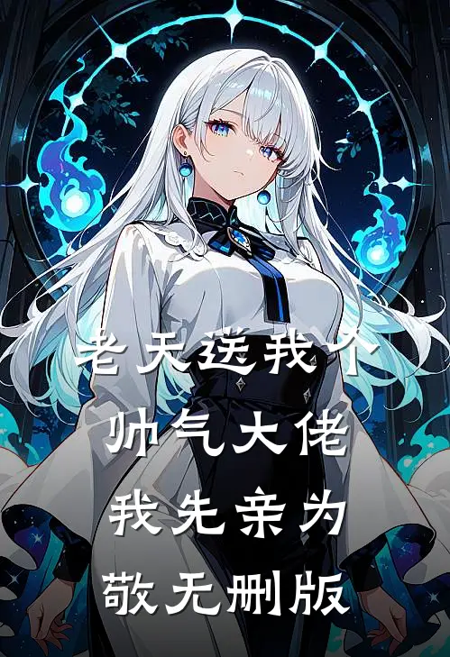 老天送我个帅气大佬，我先亲为敬无删版