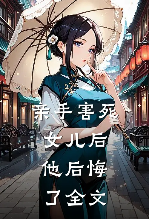 亲手害死女儿后,他后悔了全文在线阅读