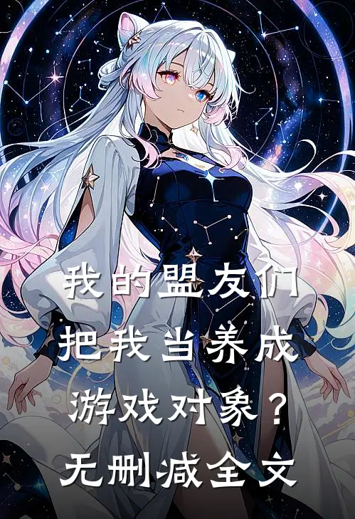 我的盟友们,把我当养成游戏对象?无删减全文