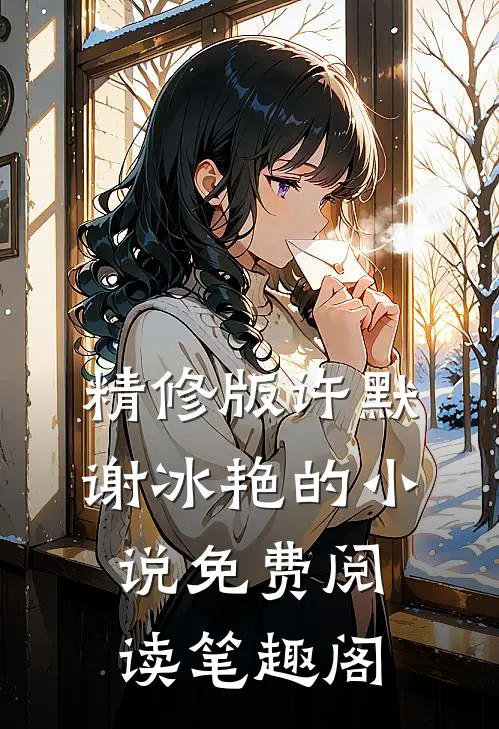 精修版许默谢冰艳的小说免费阅读笔趣阁