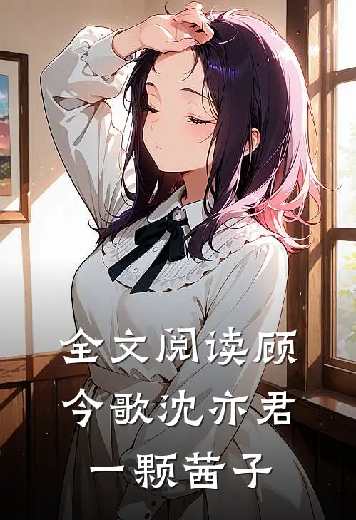 全文阅读顾今歌沈亦君一颗茜子