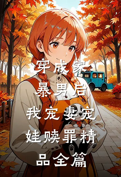 穿成家暴男后,我宠妻宠娃赎罪精品全篇