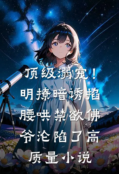 顶级溺宠！明撩暗诱掐腰哄，禁欲佛爷沦陷了高质量小说