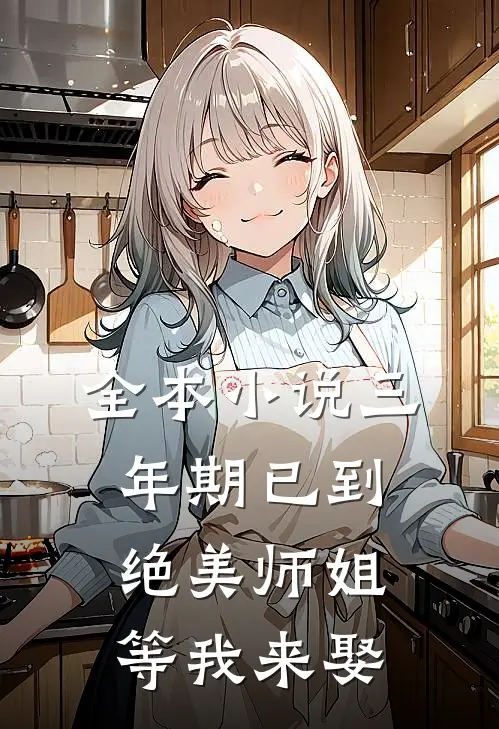 全本小说三年期已到，绝美师姐等我来娶