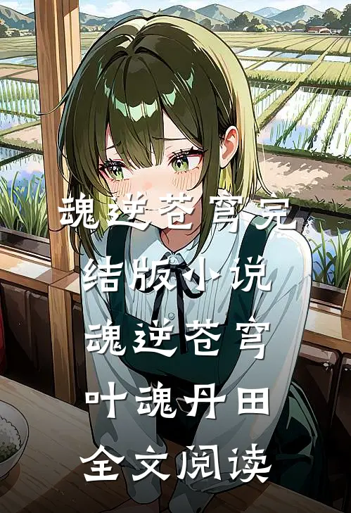 魂逆苍穹完结版小说_魂逆苍穹叶魂丹田全文阅读