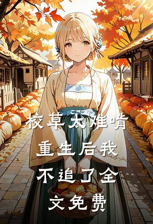 校草太难啃,重生后我不追了全文免费观看