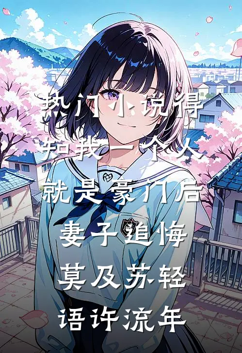 热门小说得知我一个人就是豪门后，妻子追悔莫及苏轻语许流年