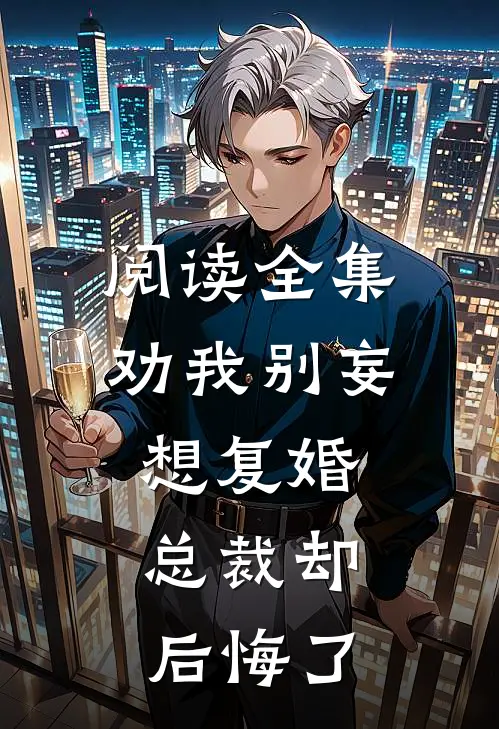 阅读全集劝我别妄想复婚,总裁却后悔了