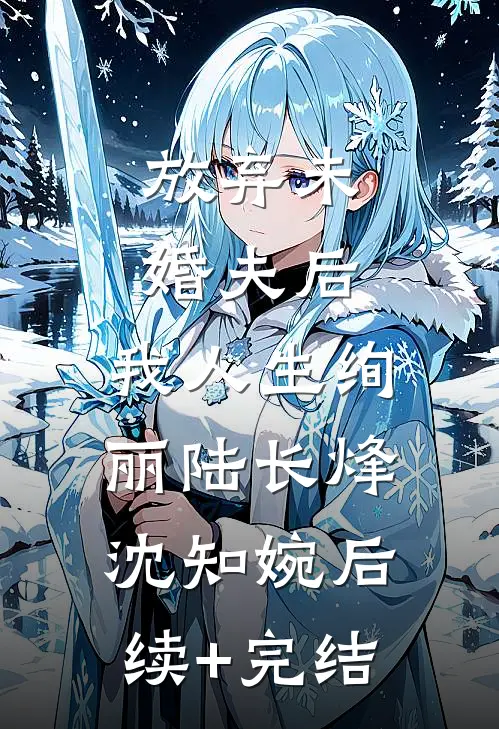 放弃未婚夫后，我人生绚丽陆长烽沈知婉后续+完结