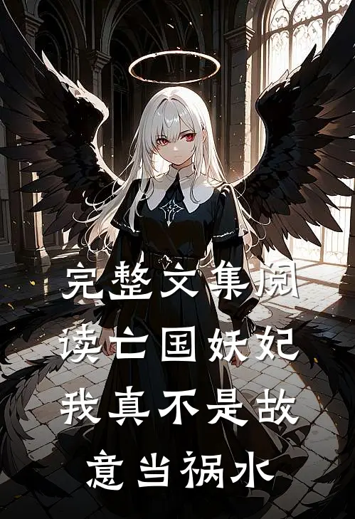 完整文集阅读亡国妖妃,我真不是故意当祸水的