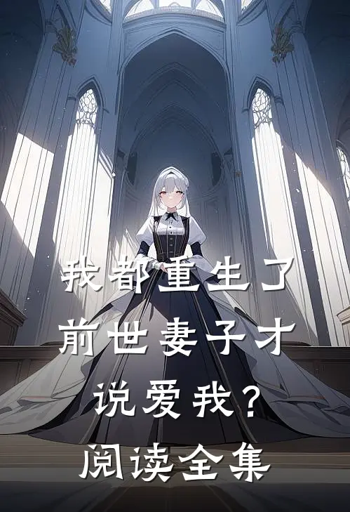 我都重生了,前世妻子才说爱我?阅读全集免费