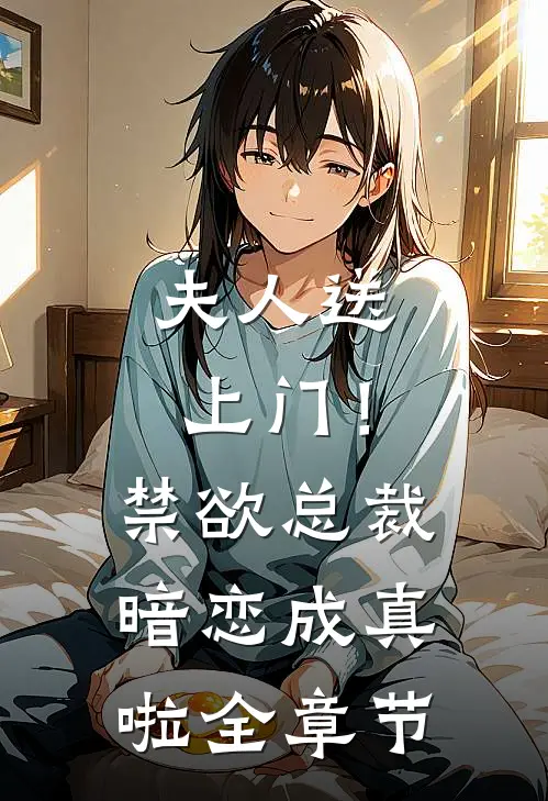 夫人送上门!禁欲总裁暗恋成真啦全章节