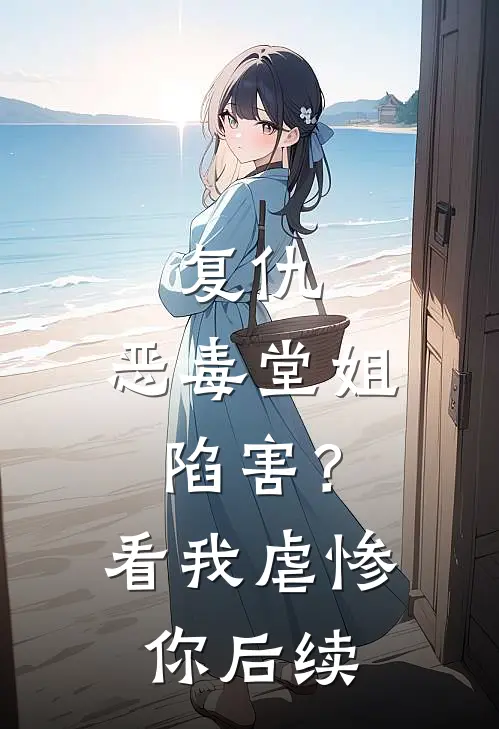 复仇恶毒堂姐陷害?看我虐惨你后续免费阅读