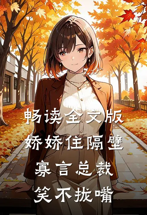畅读全文版娇娇住隔壁，寡言总裁笑不拢嘴