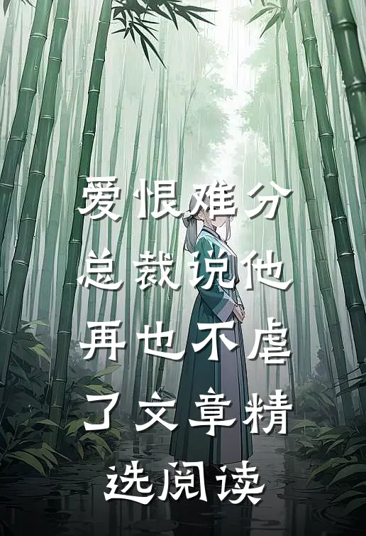 爱恨难分总裁说他再也不虐了文章精选阅读