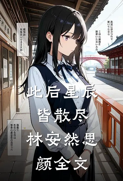 此后星辰皆散尽：  林安然思颜全文