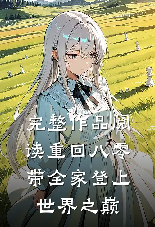 完整作品阅读重回八零：带全家登上世界之巅