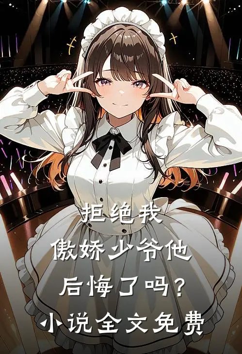 拒绝我，傲娇少爷他后悔了吗？小说全文免费