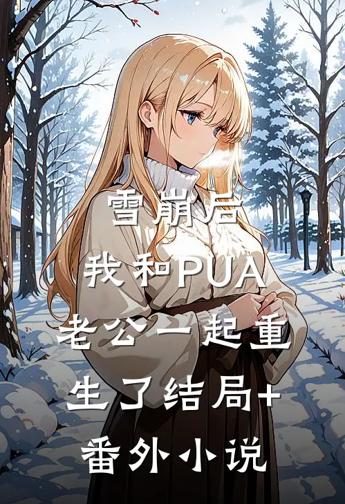 雪崩后，我和PUA老公一起重生了结局+番外小说