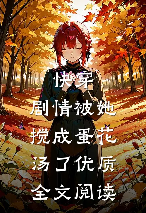 快穿剧情被她搅成蛋花汤了优质全文阅读无弹窗