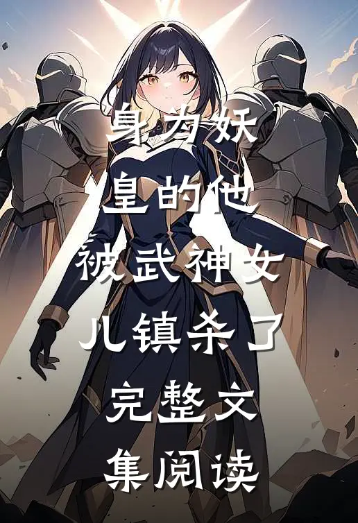 身为妖皇的他,被武神女儿镇杀了完整文集阅读全文
