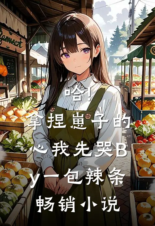 哈!拿捏崽子的心,我先哭By一包辣条畅销小说
