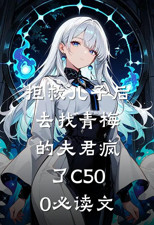 拒救儿子后，去找青梅的夫君疯了C500必读文