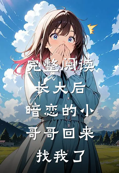 完整阅读长大后，暗恋的小哥哥回来找我了