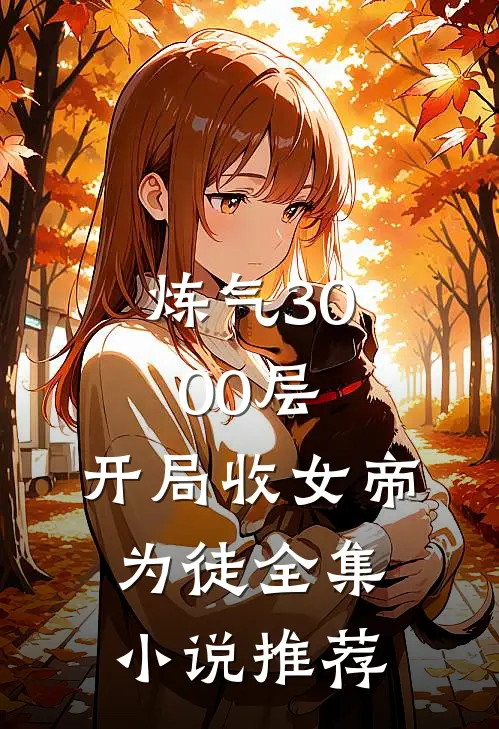 炼气3000层，开局收女帝为徒全集小说推荐