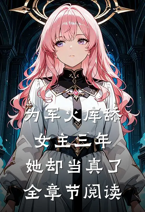 为军火库舔女主三年，她却当真了全章节阅读