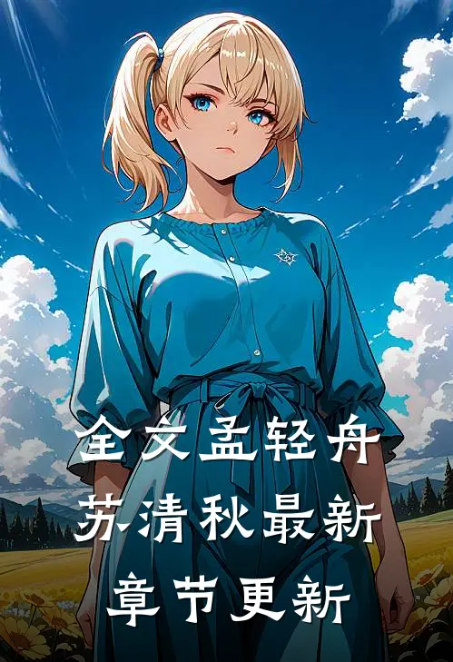 全文孟轻舟苏清秋最新章节更新