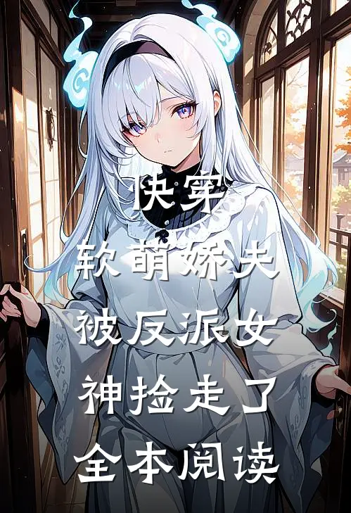 快穿软萌娇夫被反派女神捡走了全本阅读免费