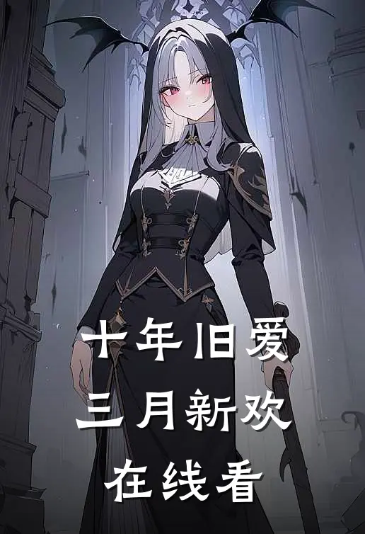 十年旧爱,三月新欢在线看全集